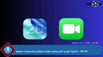 iOS 26.. تحديث فيس تايم يجلب ميزات مبتكرة وتحسينات مميزة